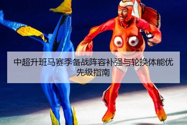 中超升班马赛季备战阵容补强与轮换体能优先级指南